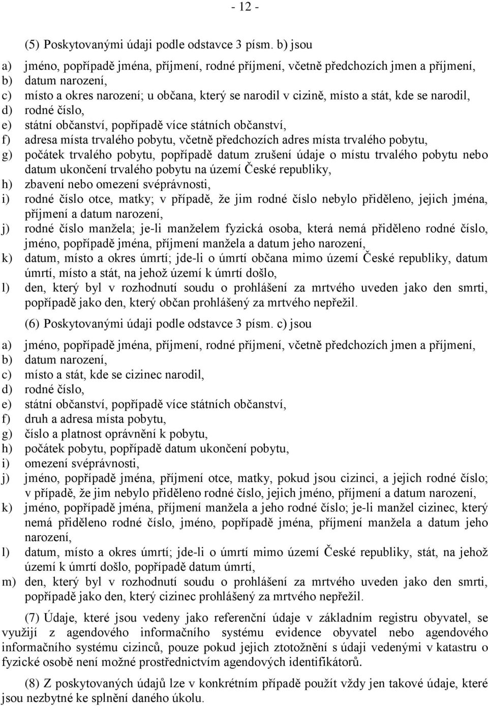 se narodil, d) rodné číslo, e) státní občanství, popřípadě více státních občanství, f) adresa místa trvalého pobytu, včetně předchozích adres místa trvalého pobytu, g) počátek trvalého pobytu,