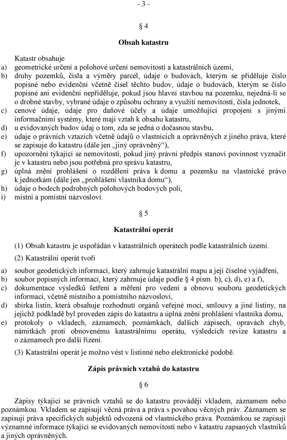 údaje o způsobu ochrany a využití nemovitostí, čísla jednotek, c) cenové údaje, údaje pro daňové účely a údaje umožňující propojení s jinými informačními systémy, které mají vztah k obsahu katastru,