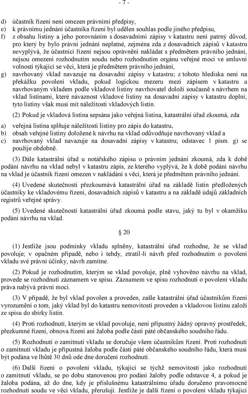 jednání, nejsou omezeni rozhodnutím soudu nebo rozhodnutím orgánu veřejné moci ve smluvní volnosti týkající se věci, která je předmětem právního jednání, g) navrhovaný vklad navazuje na dosavadní