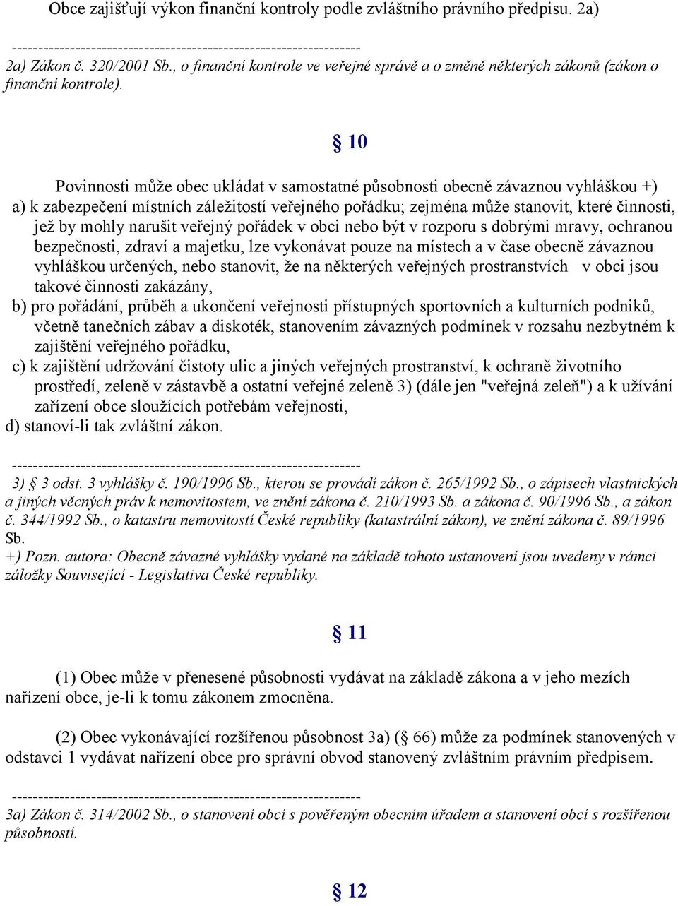 narušit veřejný pořádek v obci nebo být v rozporu s dobrými mravy, ochranou bezpečnosti, zdraví a majetku, lze vykonávat pouze na místech a v čase obecně závaznou vyhláškou určených, nebo stanovit,