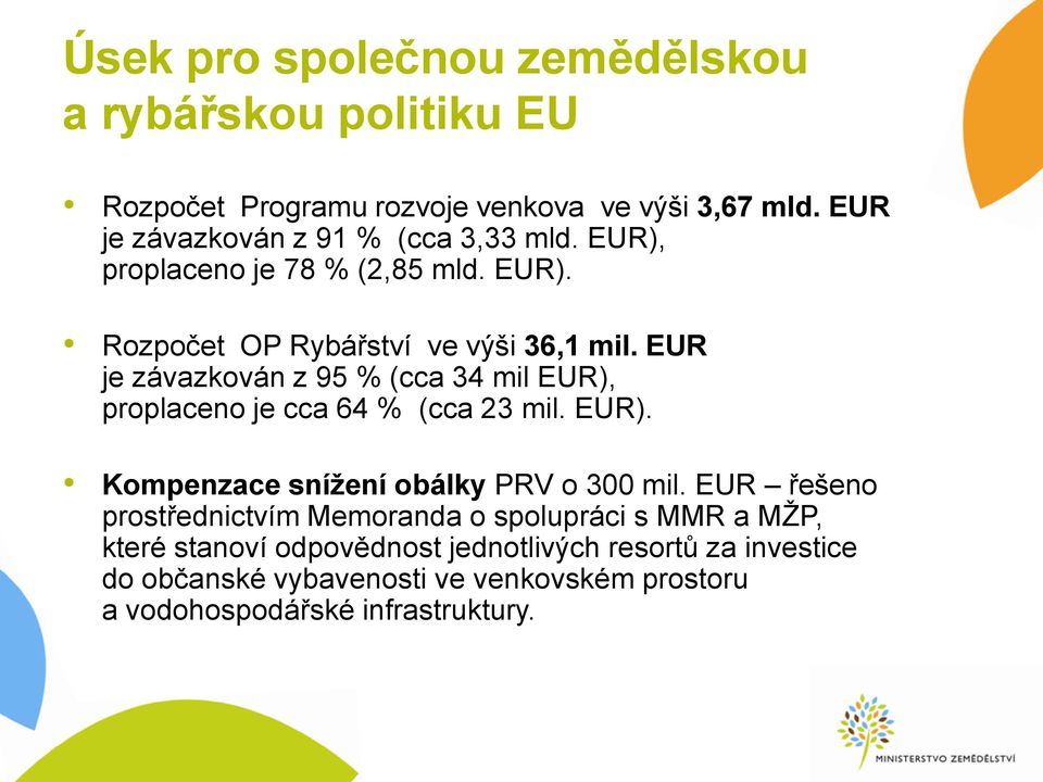 EUR je závazkován z 95 % (cca 34 mil EUR), proplaceno je cca 64 % (cca 23 mil. EUR). Kompenzace snížení obálky PRV o 300 mil.