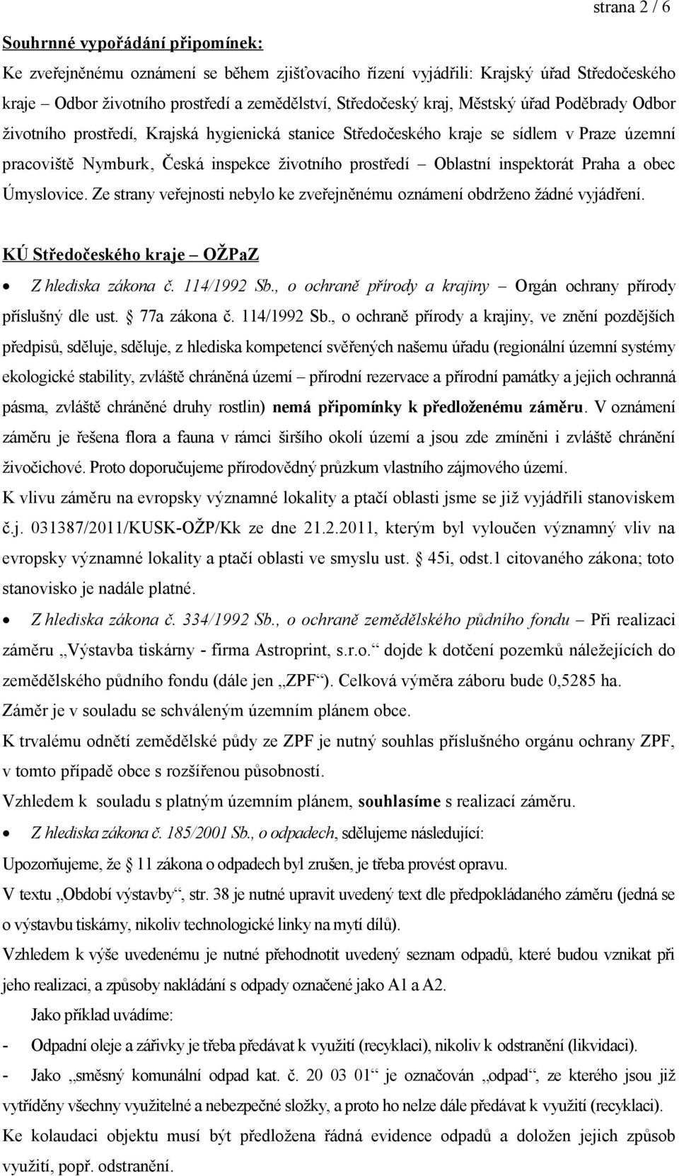inspektorát Praha a obec Úmyslovice. Ze strany veřejnosti nebylo ke zveřejněnému oznámení obdrženo žádné vyjádření. KÚ Středočeského kraje OŽPaZ Z hlediska zákona č. 114/1992 Sb.