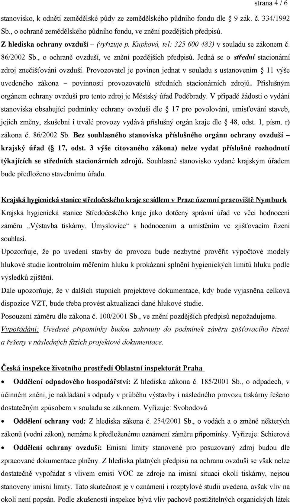 Jedná se o střední stacionární zdroj znečišťování ovzduší. Provozovatel je povinen jednat v souladu s ustanovením 11 výše uvedeného zákona povinnosti provozovatelů středních stacionárních zdrojů.