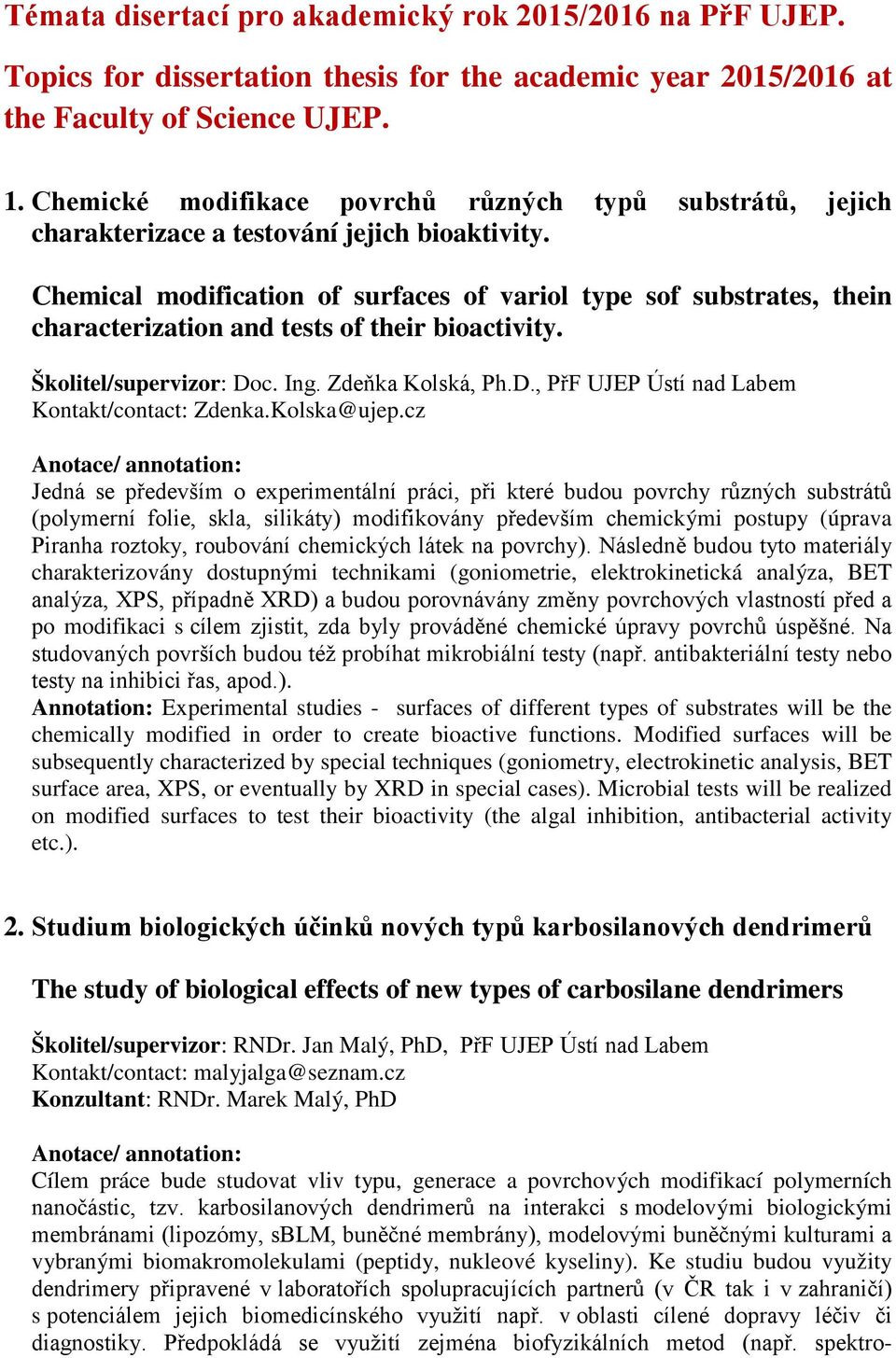 Chemical modification of surfaces of variol type sof substrates, thein characterization and tests of their bioactivity. Školitel/supervizor: Doc. Ing. Zdeňka Kolská, Ph.D., PřF UJEP Ústí nad Labem Kontakt/contact: Zdenka.