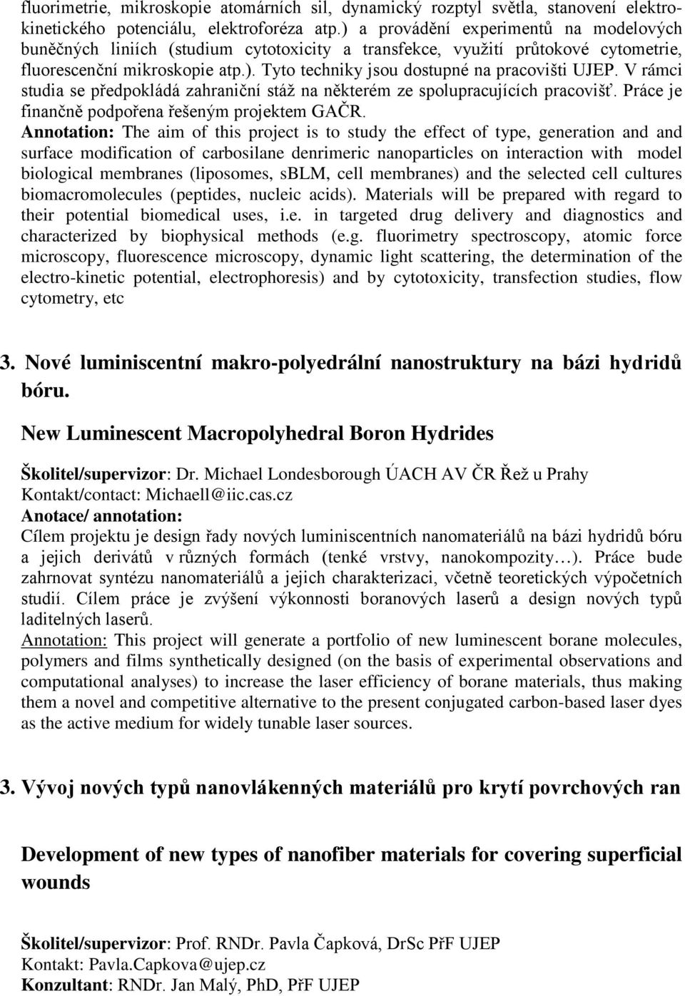 V rámci studia se předpokládá zahraniční stáž na některém ze spolupracujících pracovišť. Práce je finančně podpořena řešeným projektem GAČR.