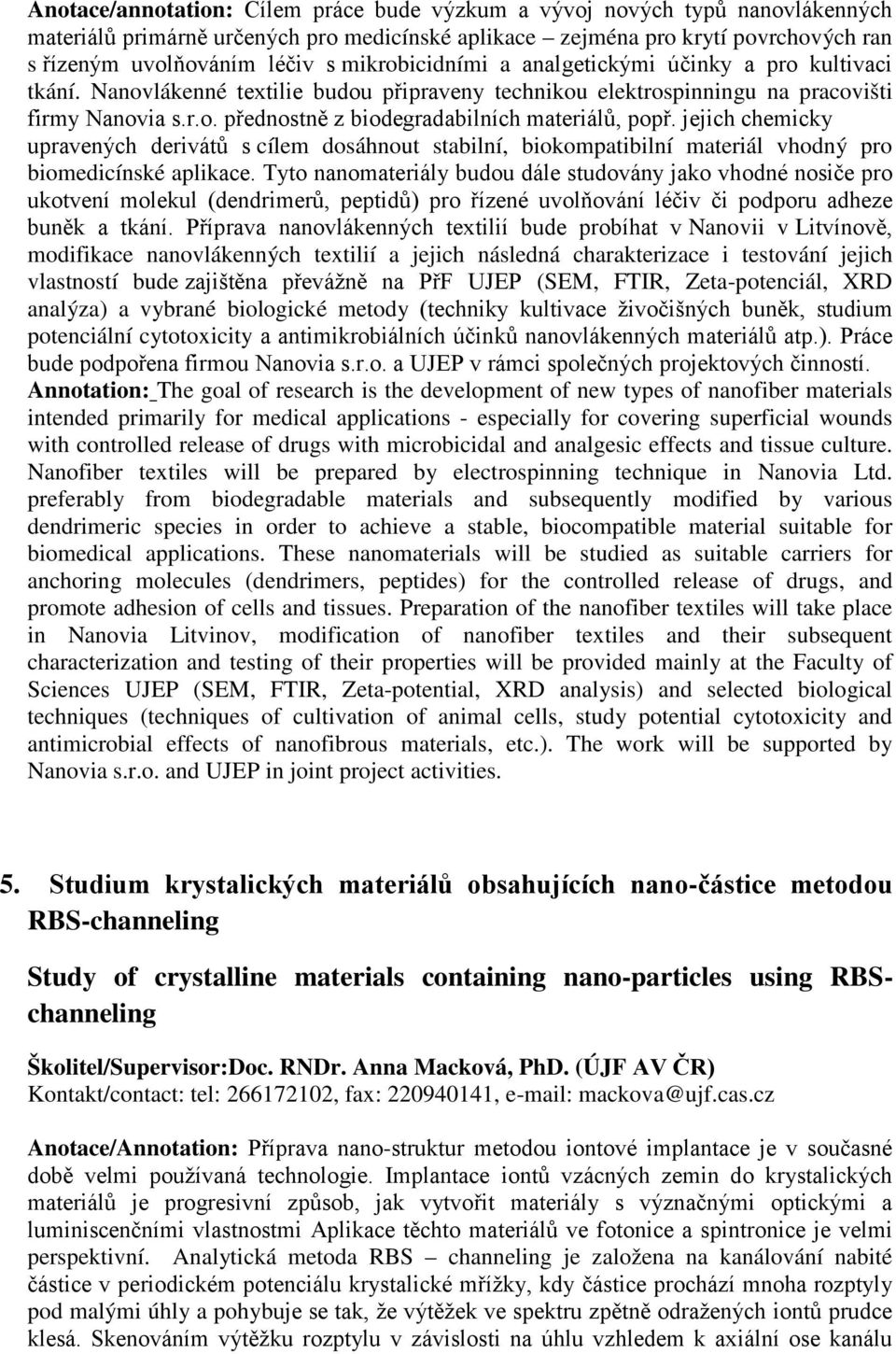 jejich chemicky upravených derivátů s cílem dosáhnout stabilní, biokompatibilní materiál vhodný pro biomedicínské aplikace.