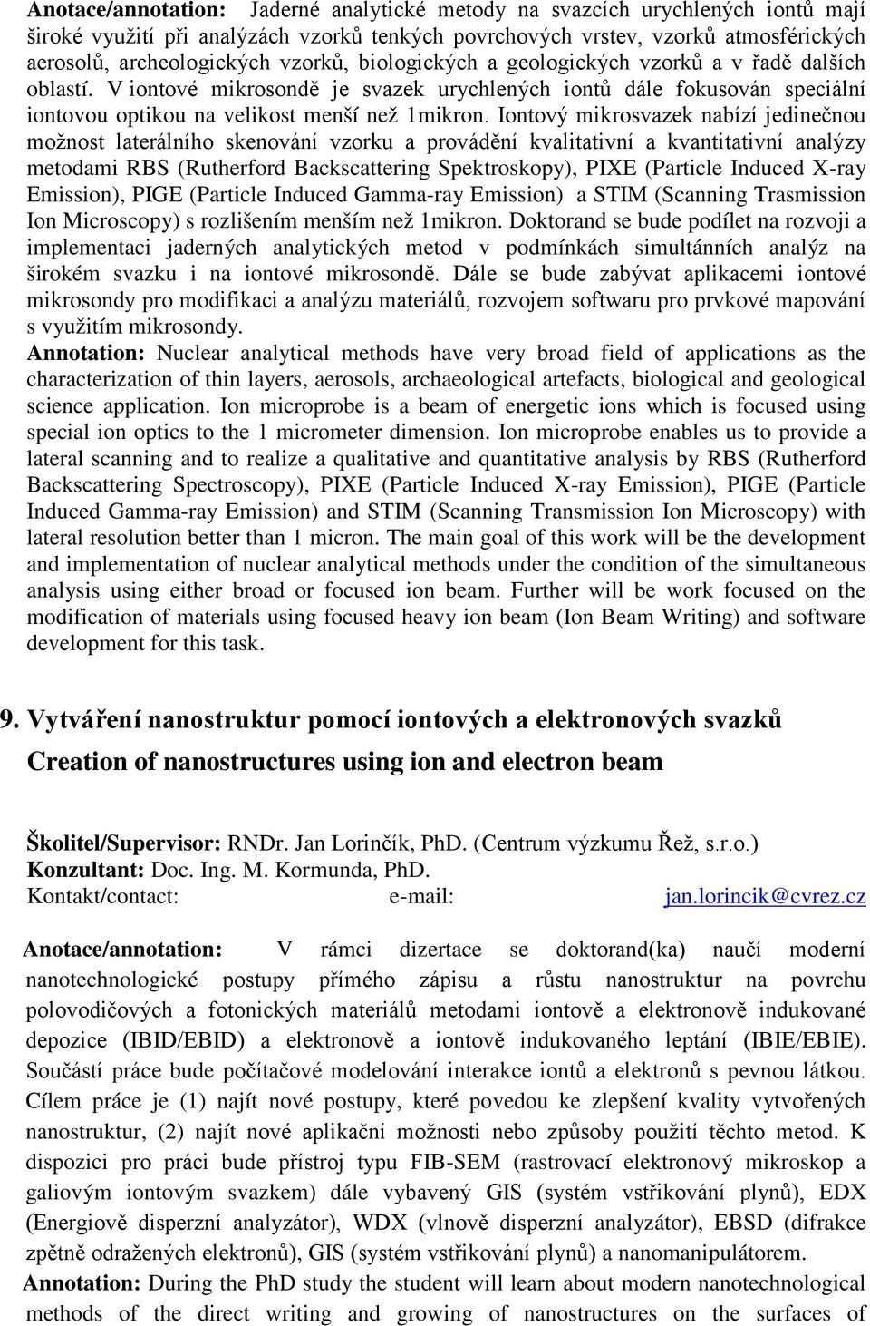Iontový mikrosvazek nabízí jedinečnou možnost laterálního skenování vzorku a provádění kvalitativní a kvantitativní analýzy metodami RBS (Rutherford Backscattering Spektroskopy), PIXE (Particle