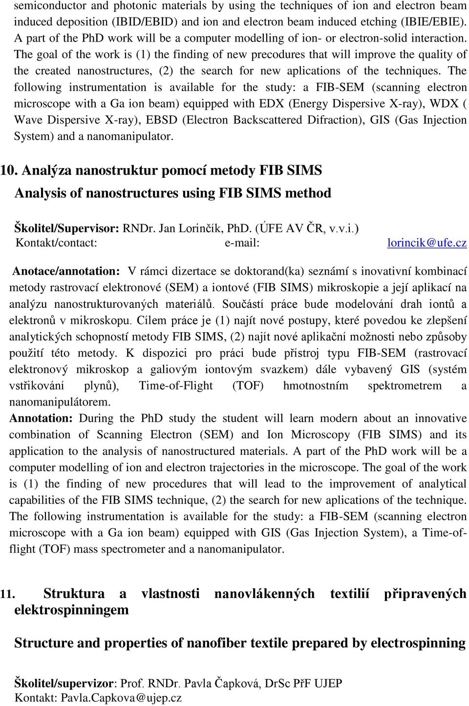 The goal of the work is (1) the finding of new precodures that will improve the quality of the created nanostructures, (2) the search for new aplications of the techniques.