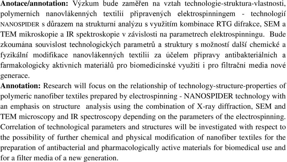 Bude zkoumána souvislost technologických parametrů a struktury s možností další chemické a fyzikální modifikace nanovlákenných textilií za účelem přípravy antibakteriálních a farmakologicky aktivních