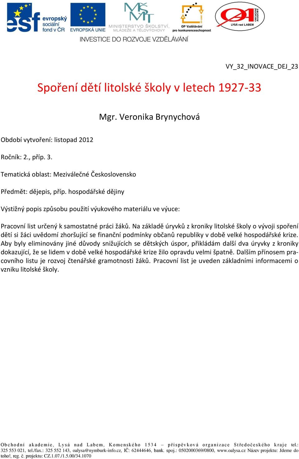 Na základě úryvků z kroniky litolské školy o vývoji spoření dětí si žáci uvědomí zhoršující se finanční podmínky občanů republiky v době velké hospodářské krize.