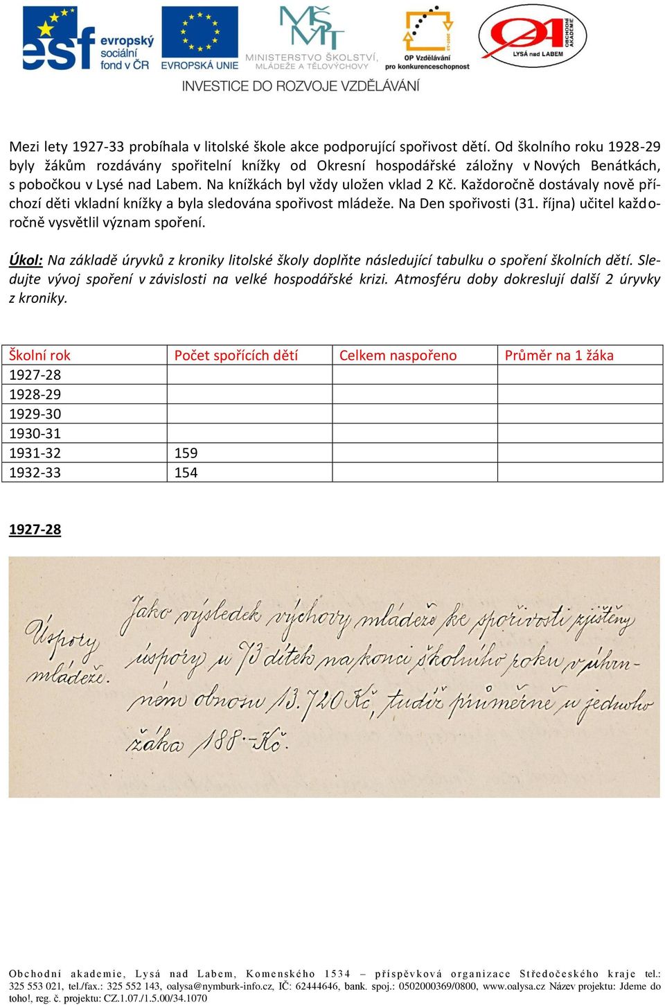 Každoročně dostávaly nově příchozí děti vkladní knížky a byla sledována spořivost mládeže. Na Den spořivosti (31. října) učitel každoročně vysvětlil význam spoření.