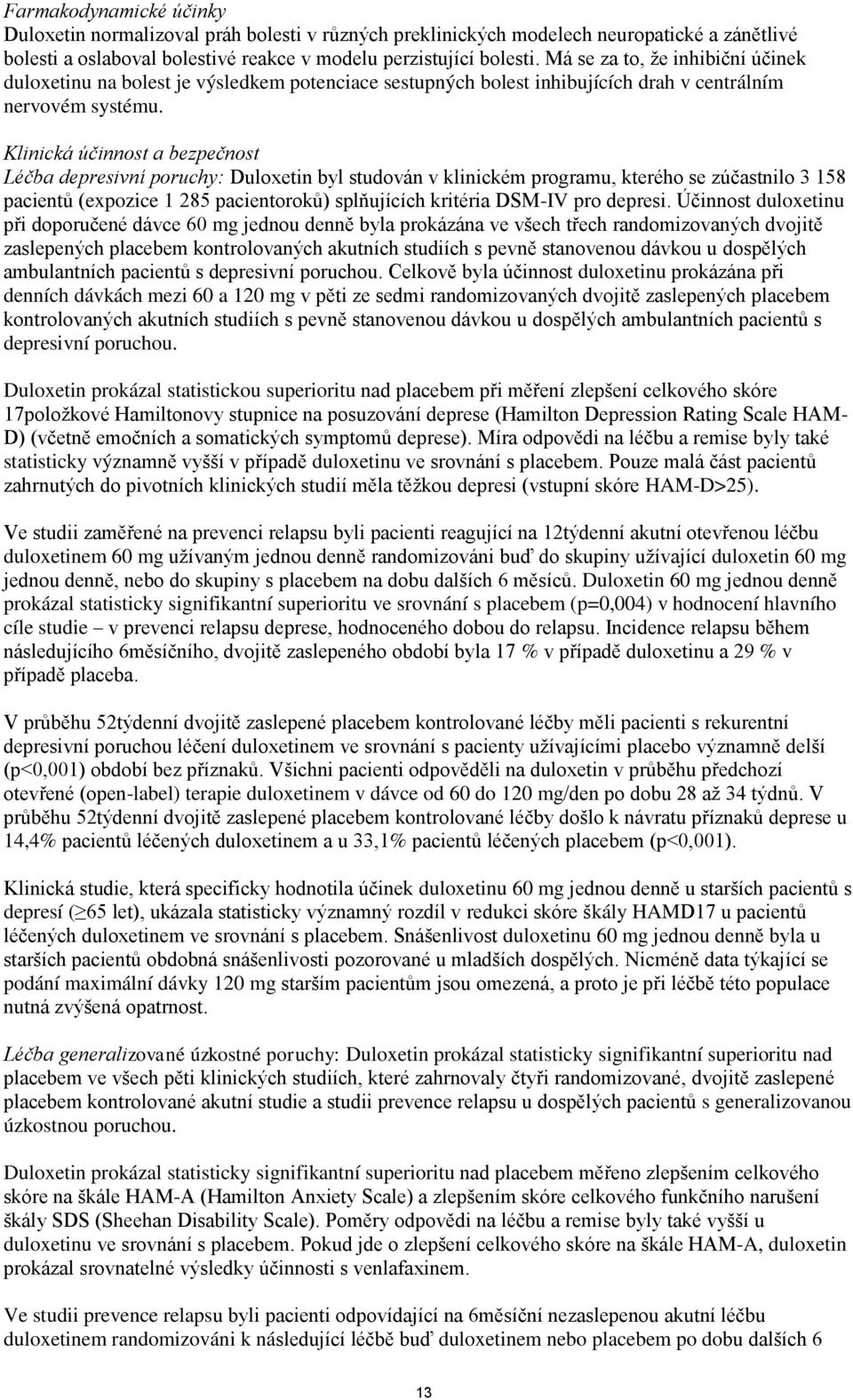 Klinická účinnost a bezpečnost Léčba depresivní poruchy: Duloxetin byl studován v klinickém programu, kterého se zúčastnilo 3 158 pacientů (expozice 1 285 pacientoroků) splňujících kritéria DSM-IV
