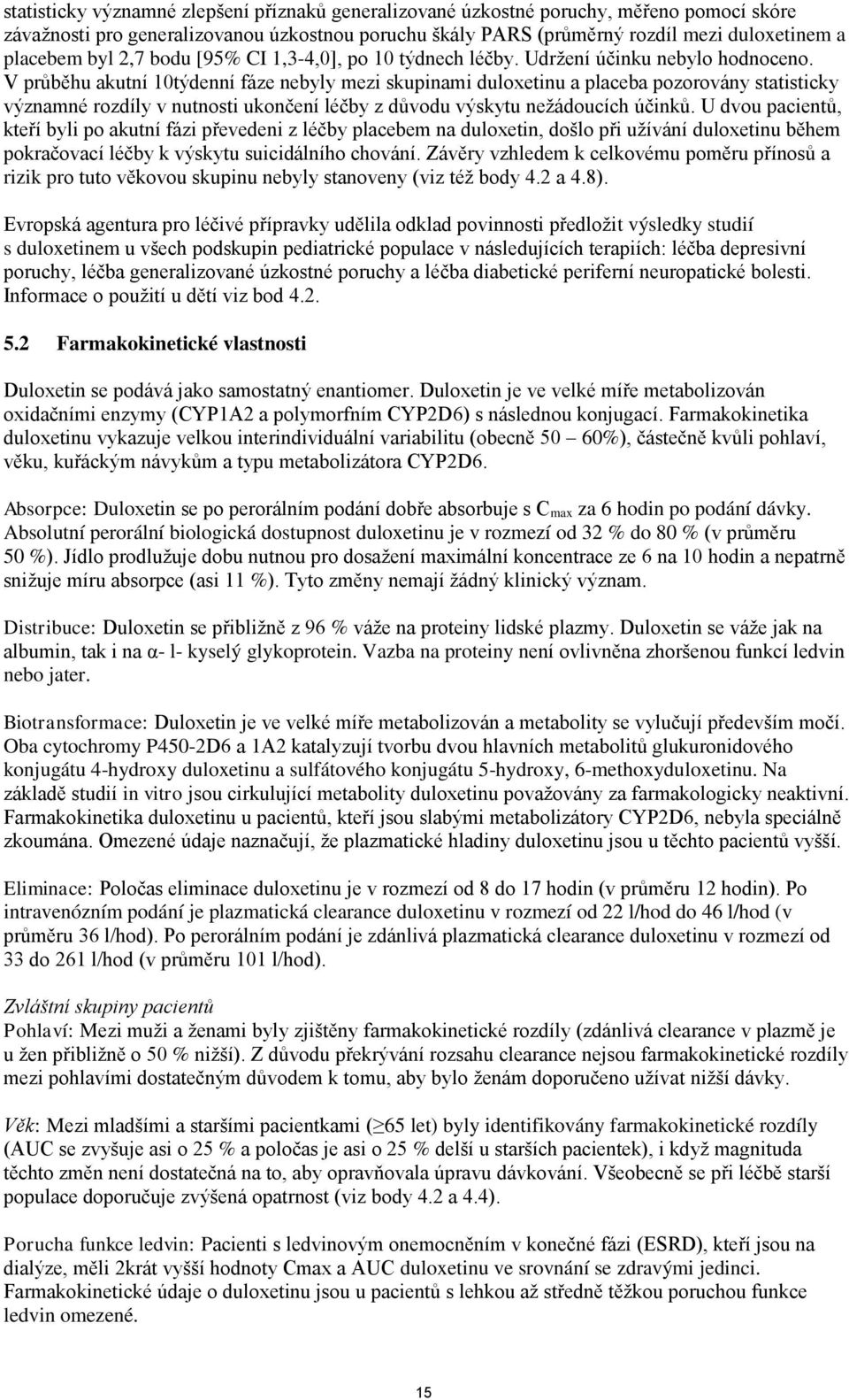 V průběhu akutní 10týdenní fáze nebyly mezi skupinami duloxetinu a placeba pozorovány statisticky významné rozdíly v nutnosti ukončení léčby z důvodu výskytu nežádoucích účinků.