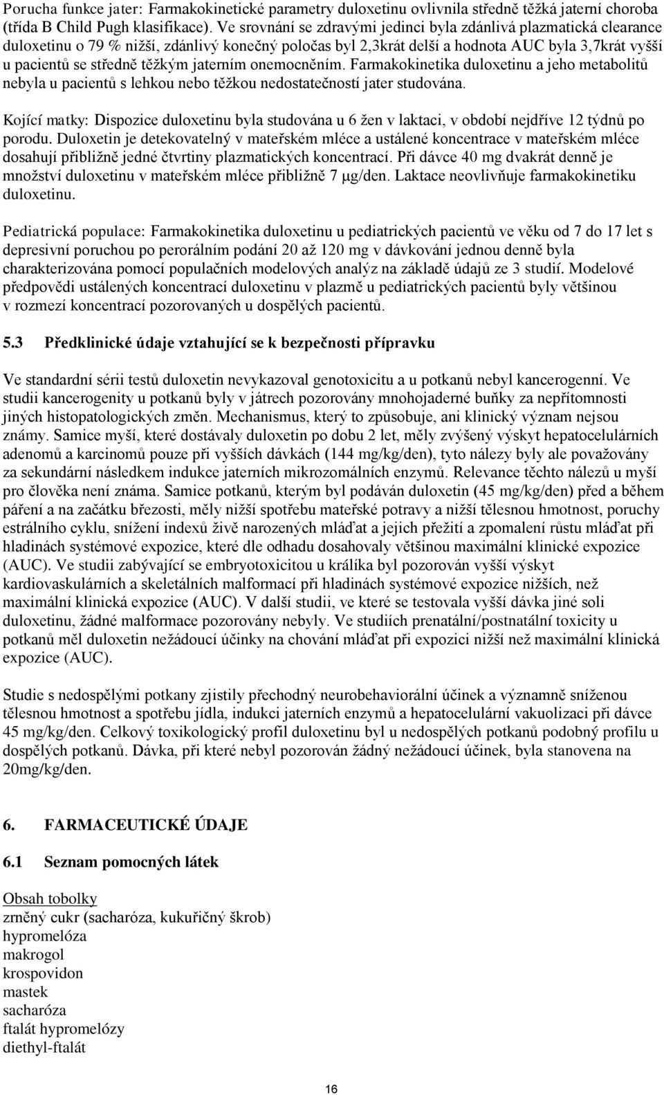 jaterním onemocněním. Farmakokinetika duloxetinu a jeho metabolitů nebyla u pacientů s lehkou nebo těžkou nedostatečností jater studována.