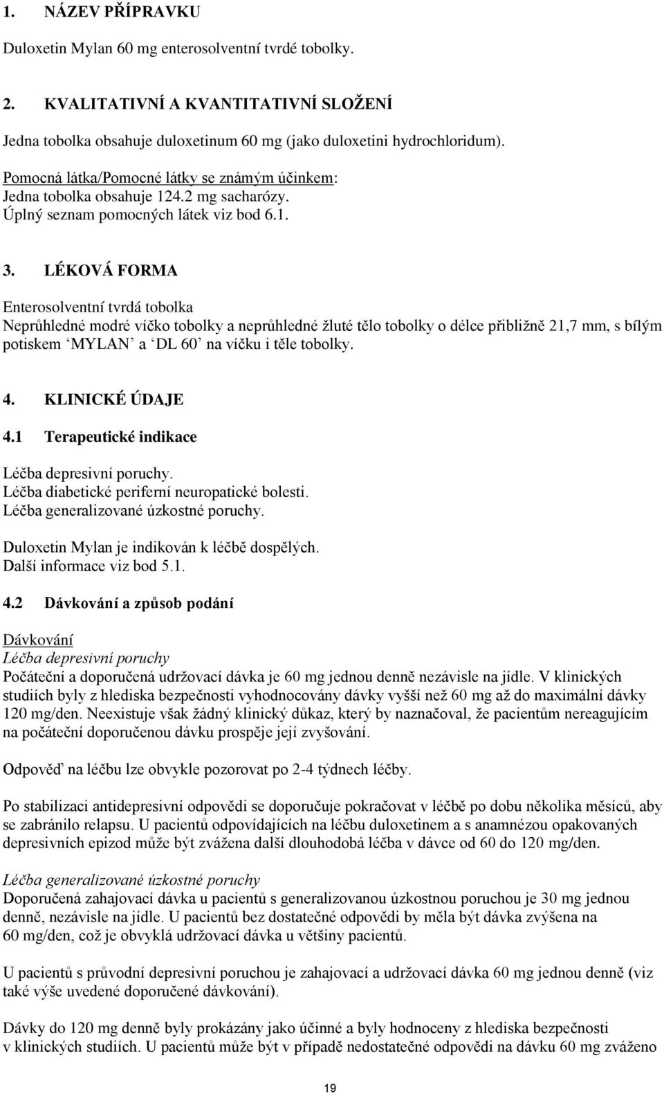 LÉKOVÁ FORMA Enterosolventní tvrdá tobolka Neprůhledné modré víčko tobolky a neprůhledné žluté tělo tobolky o délce přibližně 21,7 mm, s bílým potiskem MYLAN a DL 60 na víčku i těle tobolky. 4.