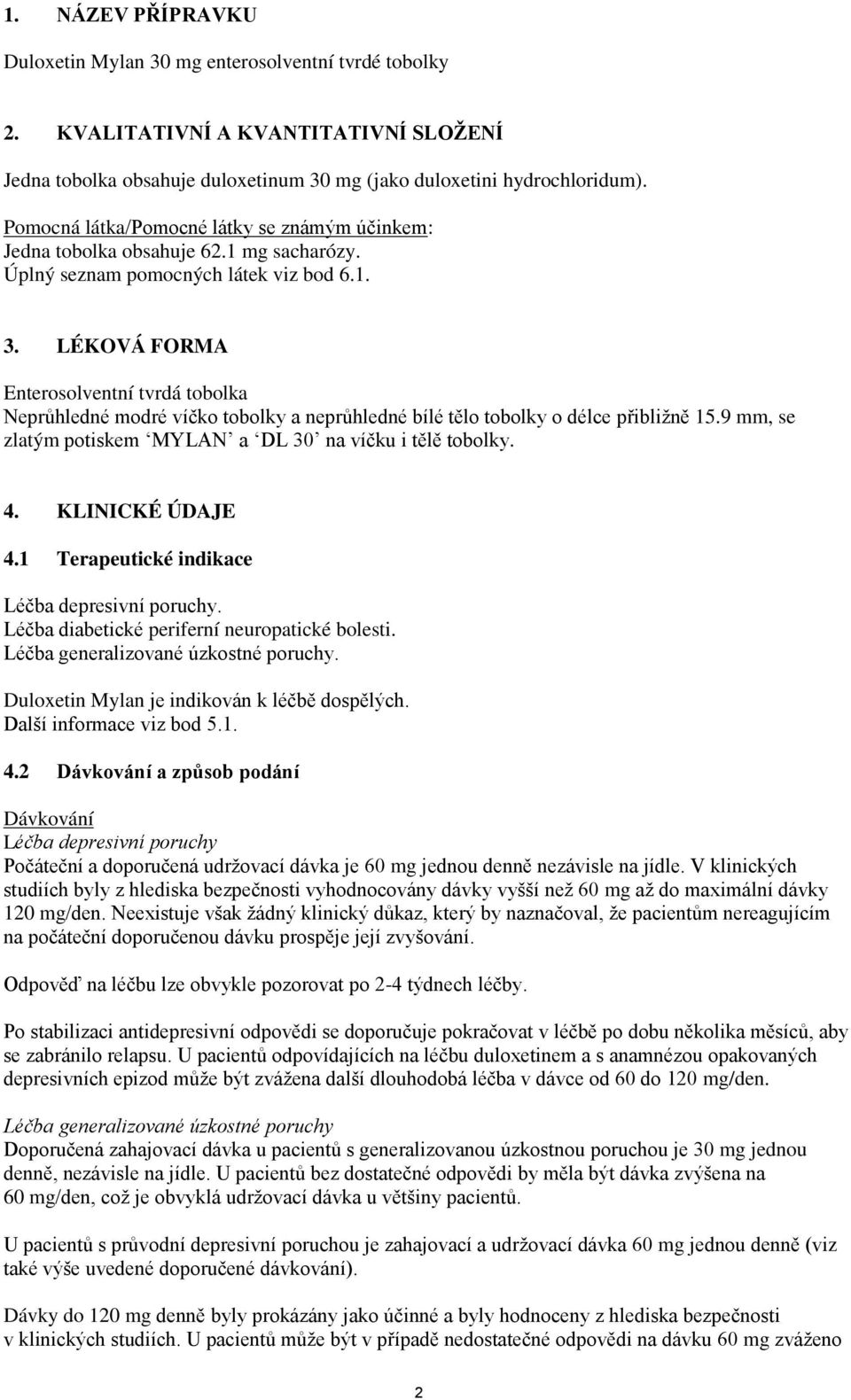 LÉKOVÁ FORMA Enterosolventní tvrdá tobolka Neprůhledné modré víčko tobolky a neprůhledné bílé tělo tobolky o délce přibližně 15.9 mm, se zlatým potiskem MYLAN a DL 30 na víčku i tělě tobolky. 4.