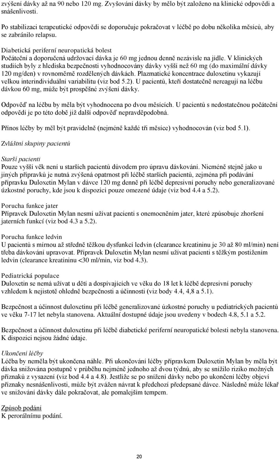 Diabetická periferní neuropatická bolest Počáteční a doporučená udržovací dávka je 60 mg jednou denně nezávisle na jídle.
