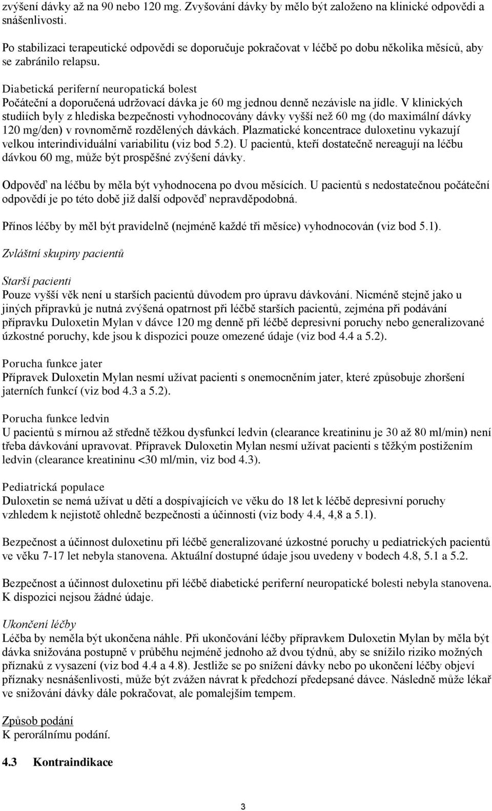 Diabetická periferní neuropatická bolest Počáteční a doporučená udržovací dávka je 60 mg jednou denně nezávisle na jídle.