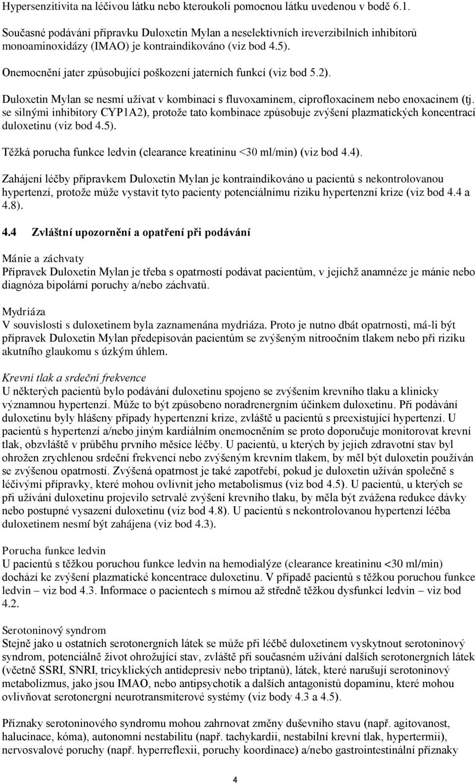 Onemocnění jater způsobující poškození jaterních funkcí (viz bod 5.2). Duloxetin Mylan se nesmí užívat v kombinaci s fluvoxaminem, ciprofloxacinem nebo enoxacinem (tj.