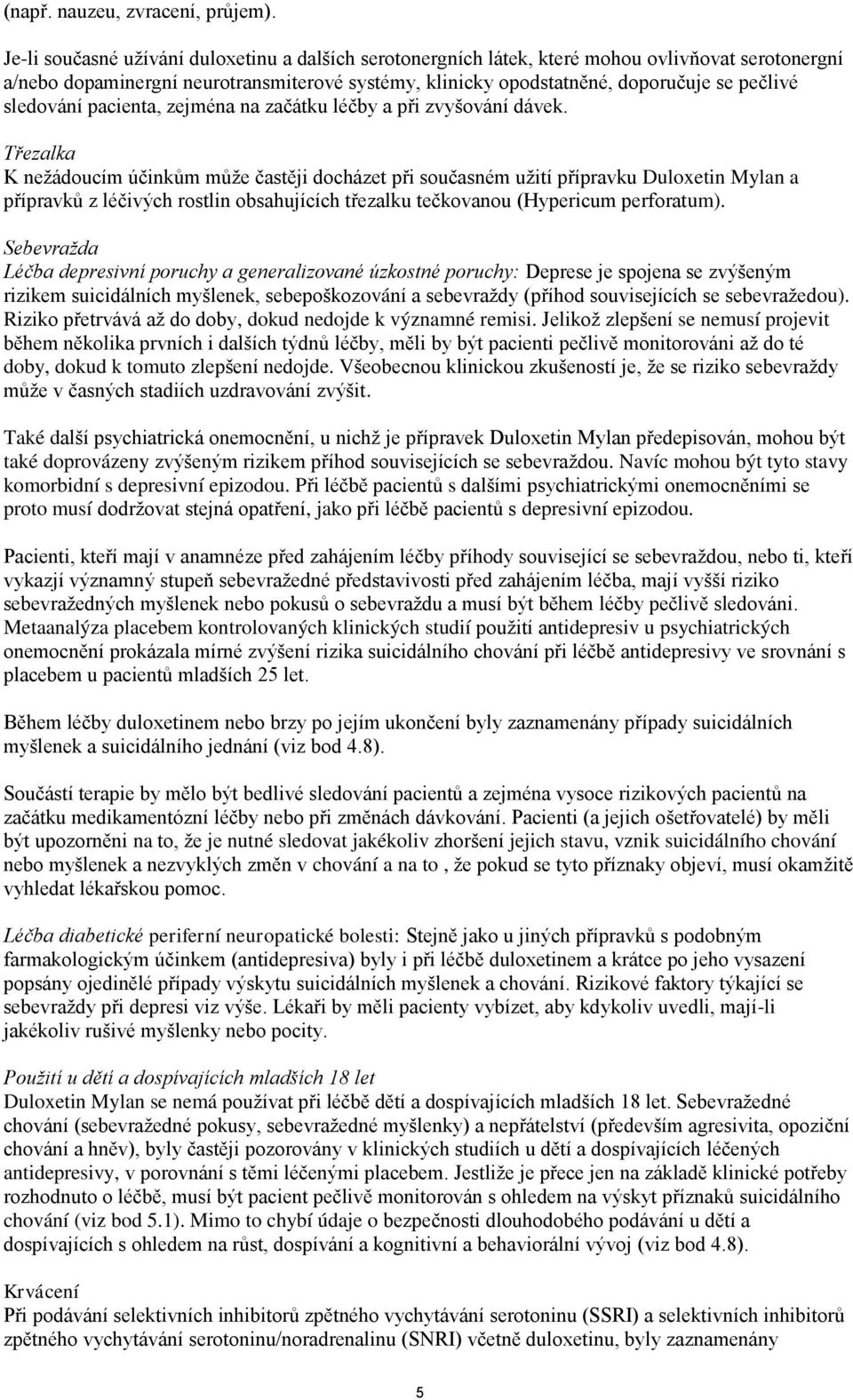 sledování pacienta, zejména na začátku léčby a při zvyšování dávek.
