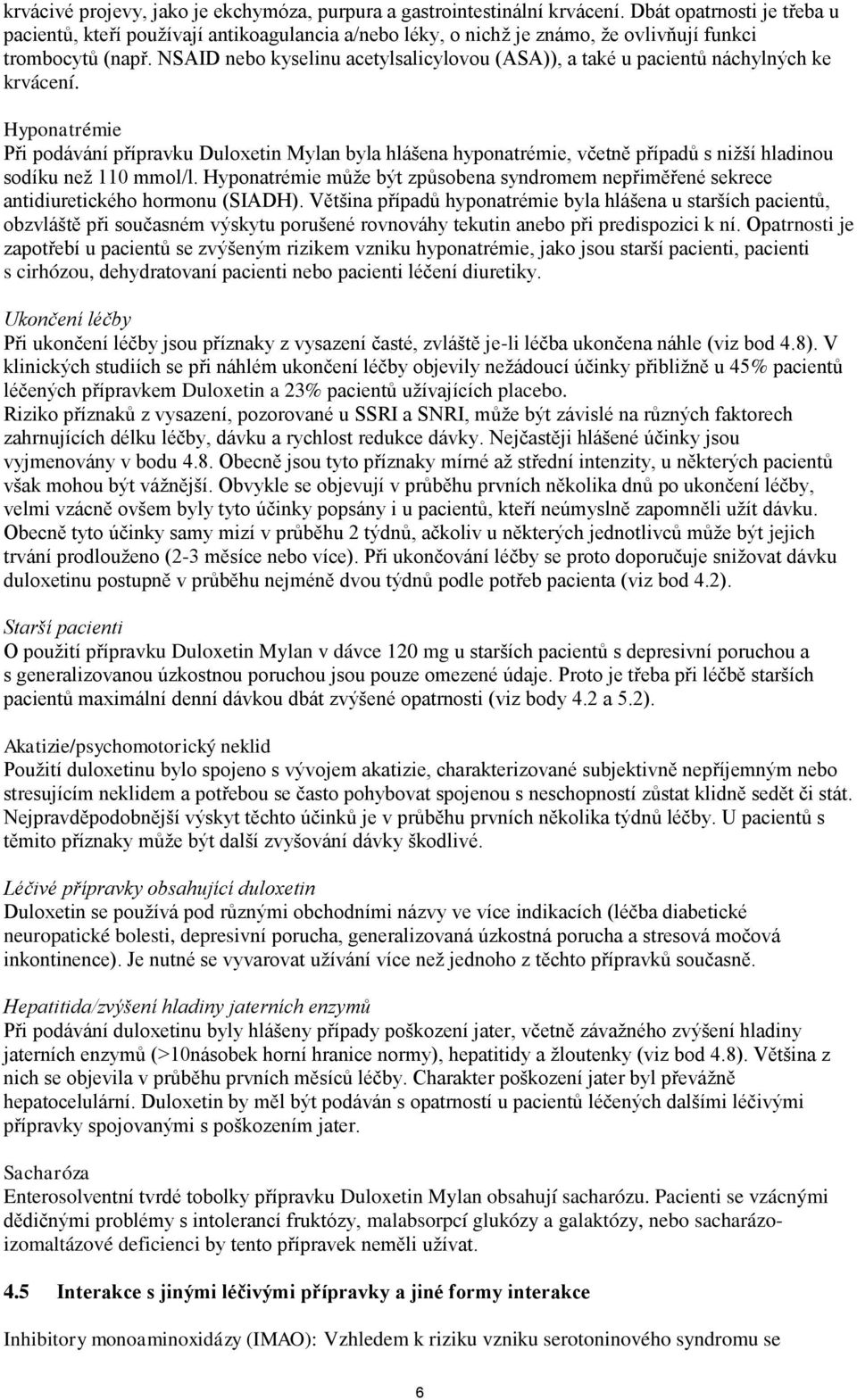 NSAID nebo kyselinu acetylsalicylovou (ASA)), a také u pacientů náchylných ke krvácení.
