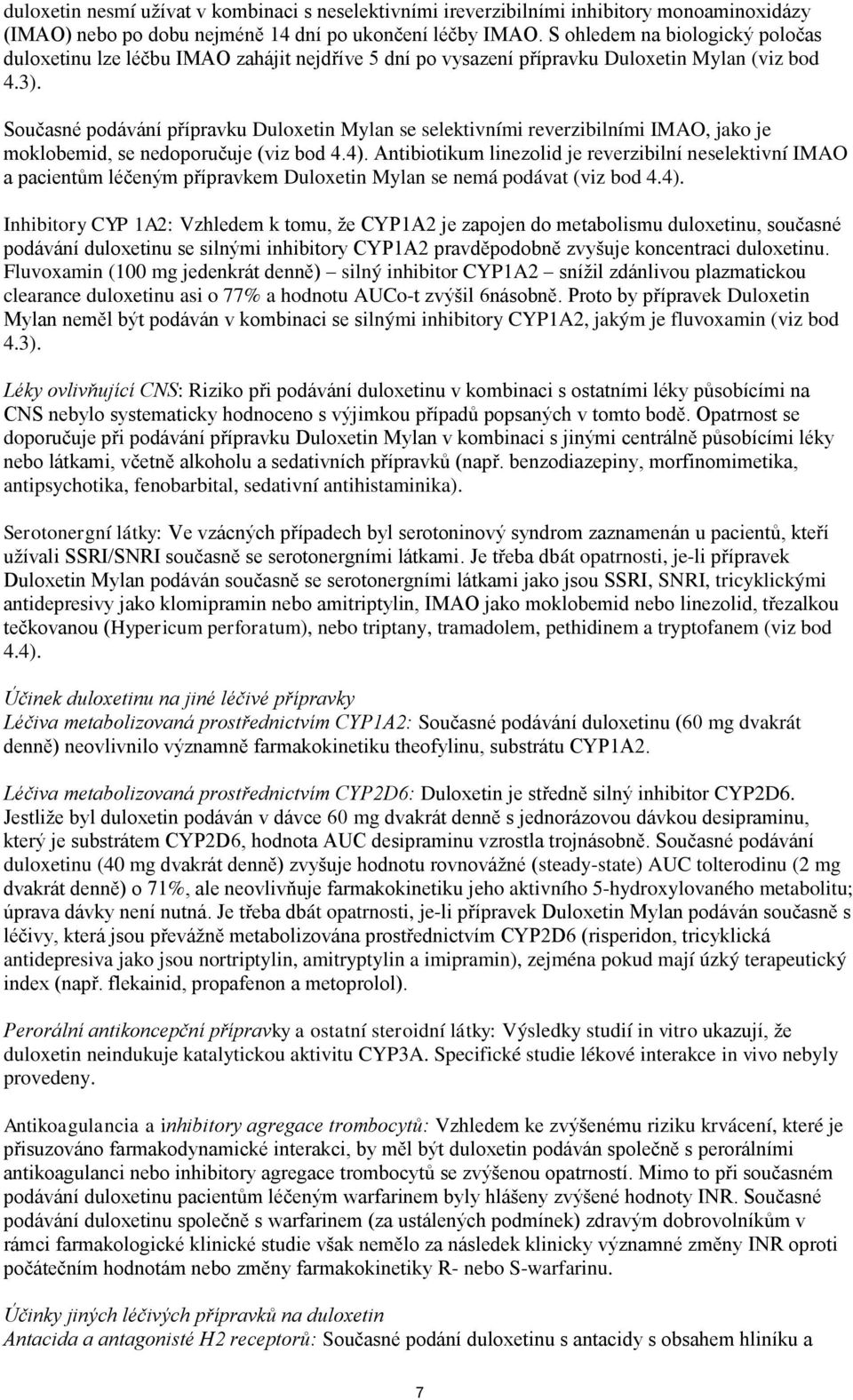 Současné podávání přípravku Duloxetin Mylan se selektivními reverzibilními IMAO, jako je moklobemid, se nedoporučuje (viz bod 4.4).