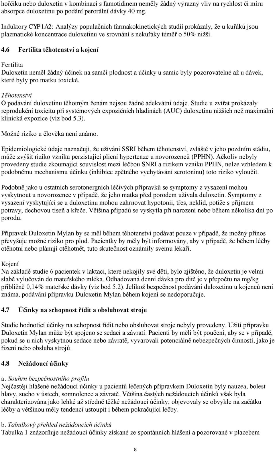 6 Fertilita těhotenství a kojení Fertilita Duloxetin neměl žádný účinek na samčí plodnost a účinky u samic byly pozorovatelné až u dávek, které byly pro matku toxické.