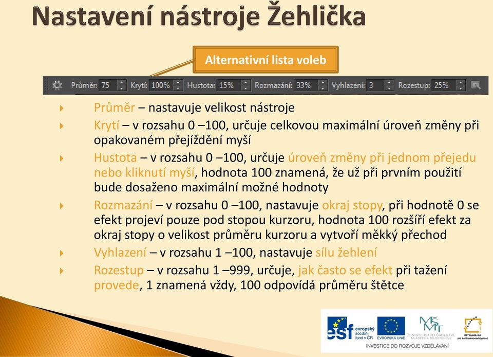 100, nastavuje okraj stopy, při hodnotě 0 se efekt projeví pouze pod stopou kurzoru, hodnota 100 rozšíří efekt za okraj stopy o velikost průměru kurzoru a vytvoří měkký