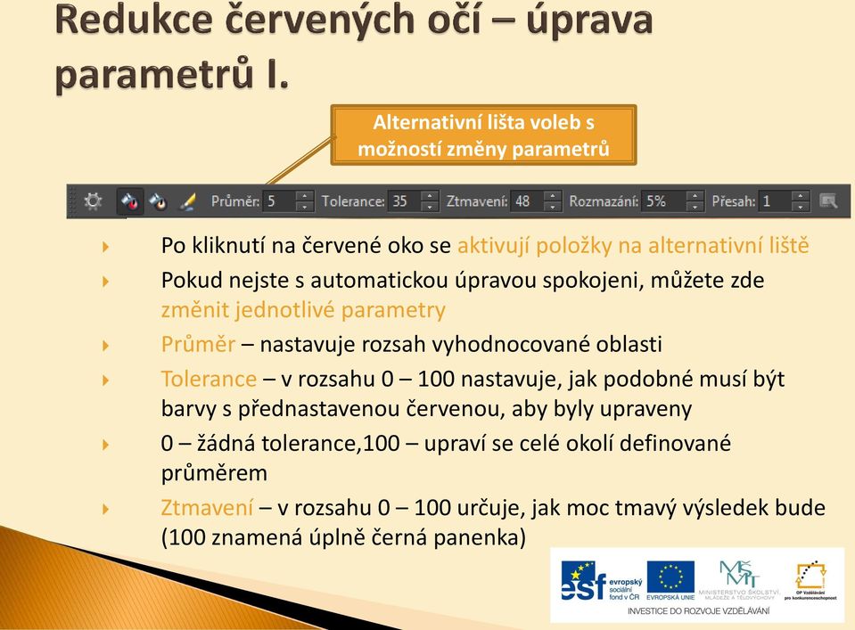 Tolerance v rozsahu 0 100 nastavuje, jak podobné musí být barvy s přednastavenou červenou, aby byly upraveny 0 žádná