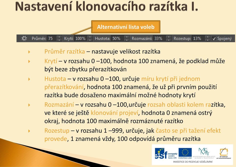 maximální možné hodnoty krytí Rozmazání v rozsahu 0 100,určuje rozsah oblasti kolem razítka, ve které se ještě klonování projeví, hodnota 0 znamená ostrý