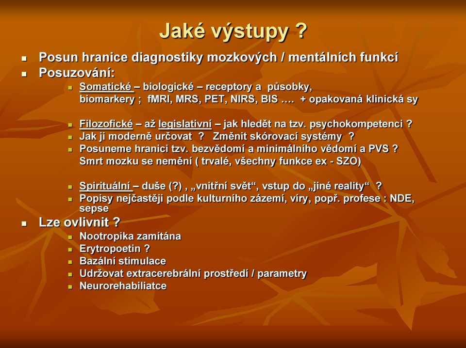 bezvědomí a minimálního vědomí a PVS? Smrt mozku se nemění ( trvalé, všechny funkce ex - SZO) Spirituální duše (?), vnitřní svět, vstup do jiné reality?
