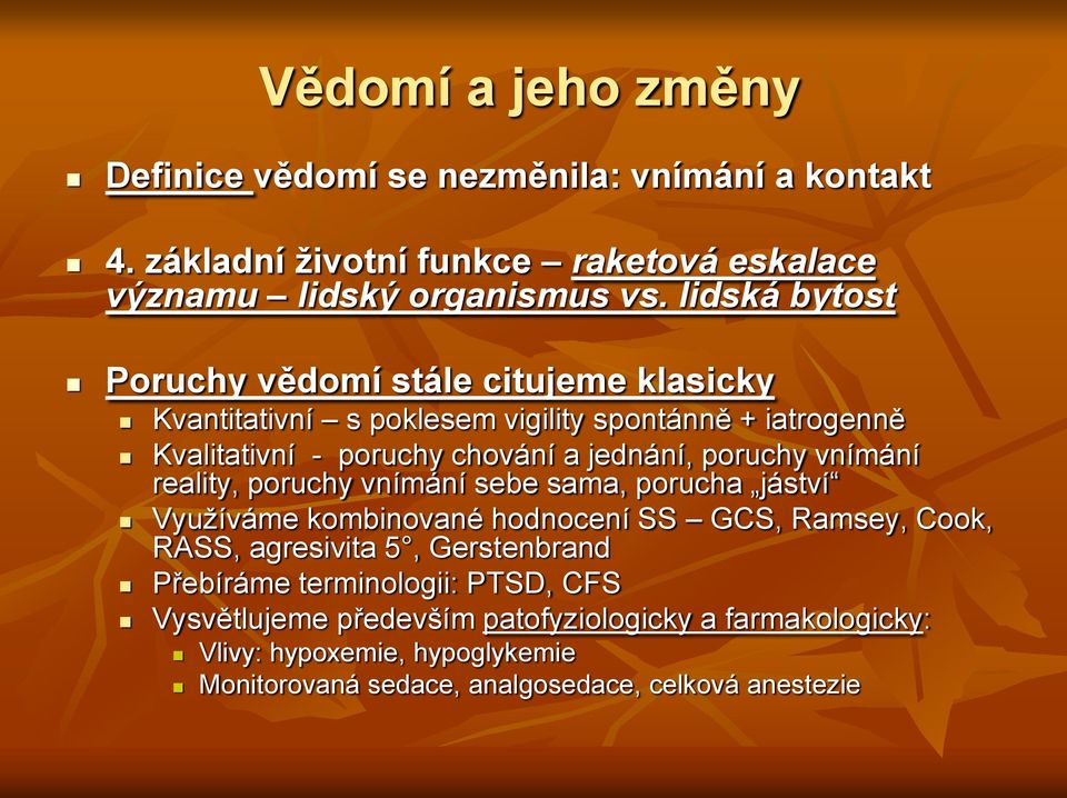 poruchy vnímání reality, poruchy vnímání sebe sama, porucha jáství Využíváme kombinované hodnocení SS GCS, Ramsey, Cook, RASS, agresivita 5, Gerstenbrand