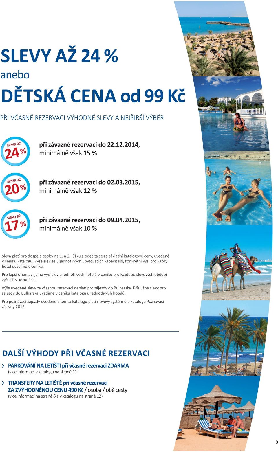 Výše slev se u jednotlivých ubytovacích kapacit liší, konkrétní výši pro každý hotel uvádíme v ceníku.