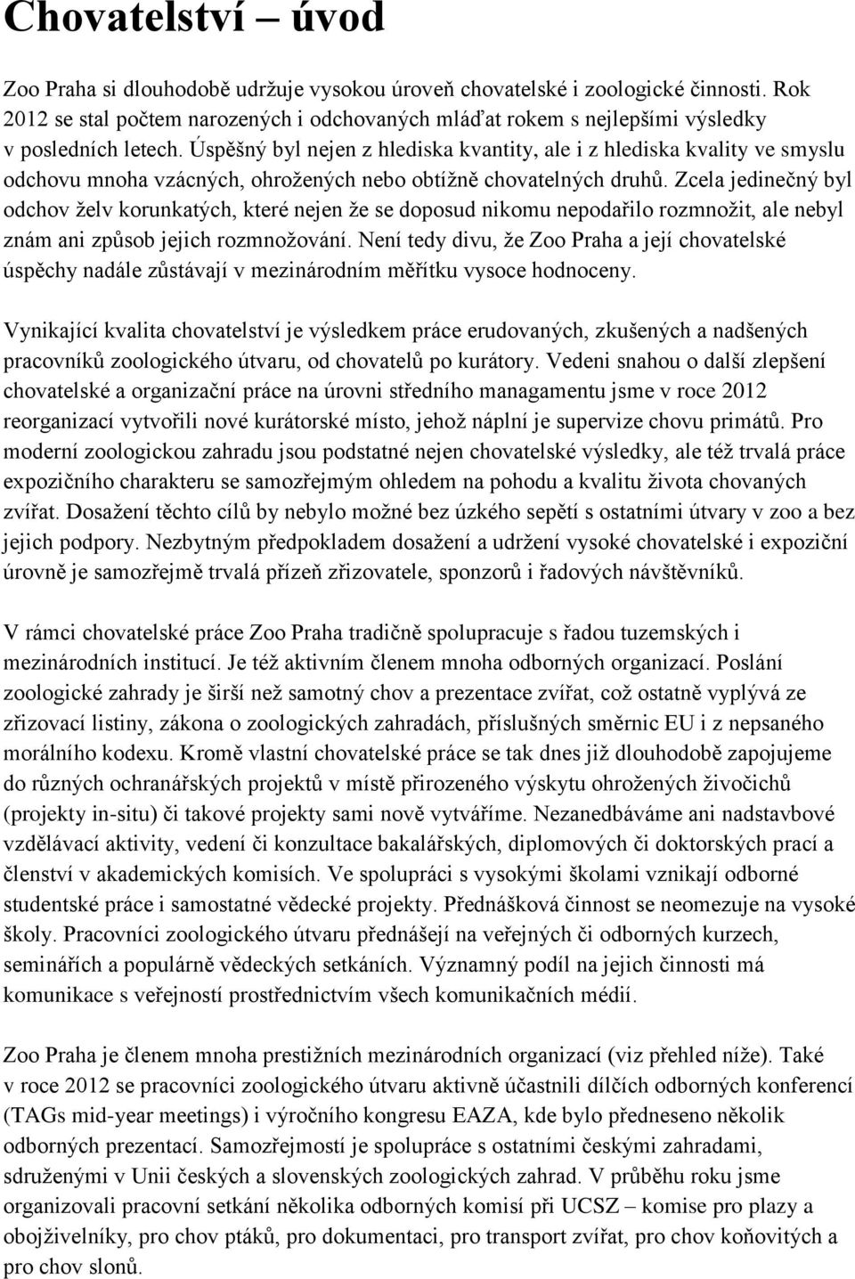 Úspěšný byl nejen z hlediska kvantity, ale i z hlediska kvality ve smyslu odchovu mnoha vzácných, ohrožených nebo obtížně chovatelných druhů.