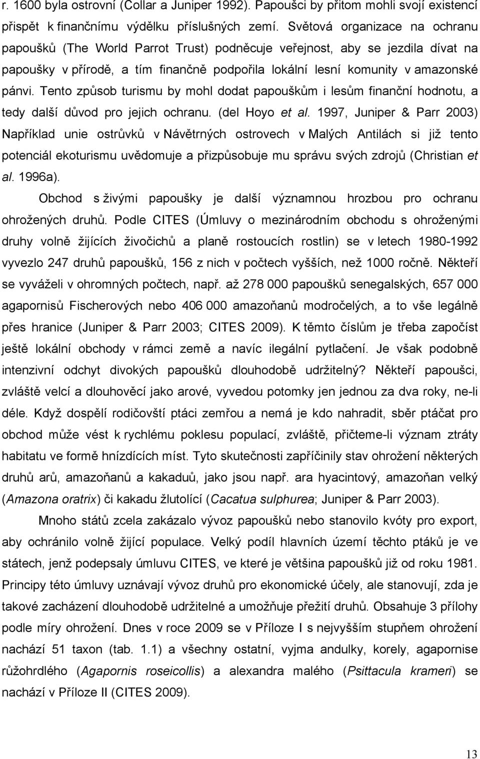 Tento způsob turismu by mohl dodat papouškům i lesům finanční hodnotu, a tedy další důvod pro jejich ochranu. (del Hoyo et al.