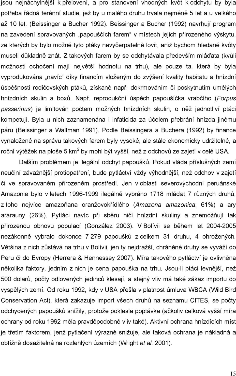 Beissinger a Bucher (1992) navrhují program na zavedení spravovaných papouščích farem v místech jejich přirozeného výskytu, ze kterých by bylo možné tyto ptáky nevyčerpatelně lovit, aniž bychom