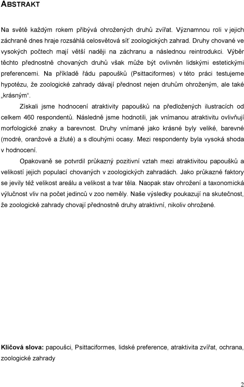Na příkladě řádu papoušků (Psittaciformes) v této práci testujeme hypotézu, že zoologické zahrady dávají přednost nejen druhům ohroženým, ale také krásným.