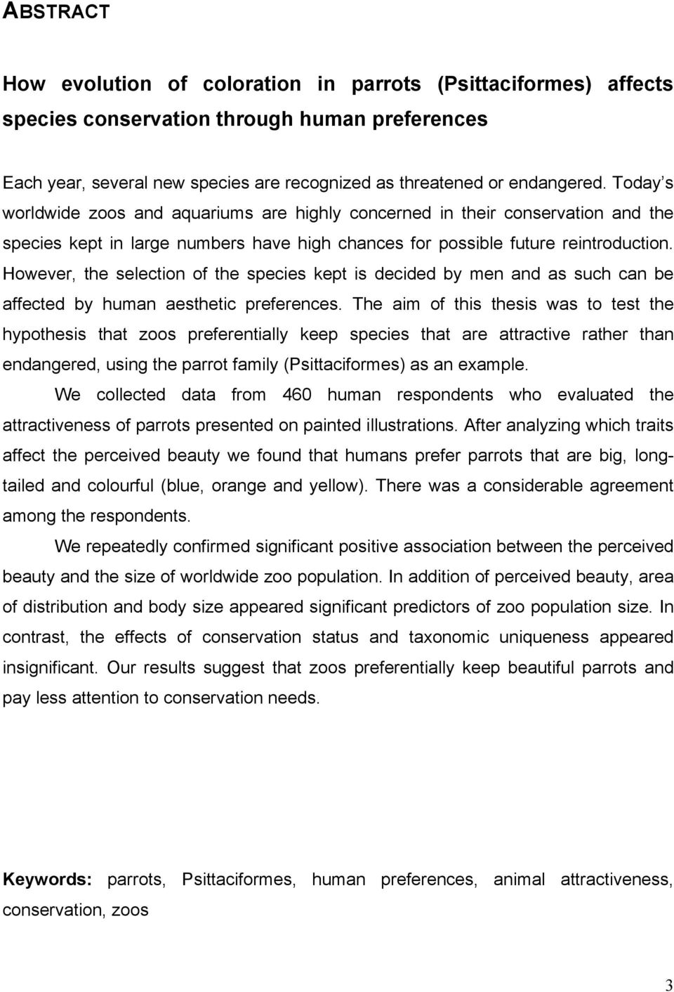 However, the selection of the species kept is decided by men and as such can be affected by human aesthetic preferences.