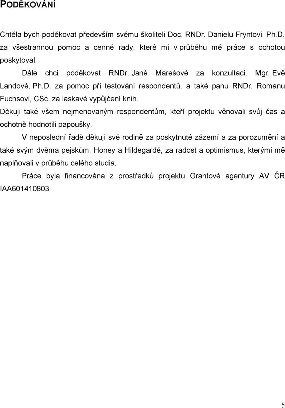 Děkuji také všem nejmenovaným respondentům, kteří projektu věnovali svůj čas a ochotně hodnotili papoušky.
