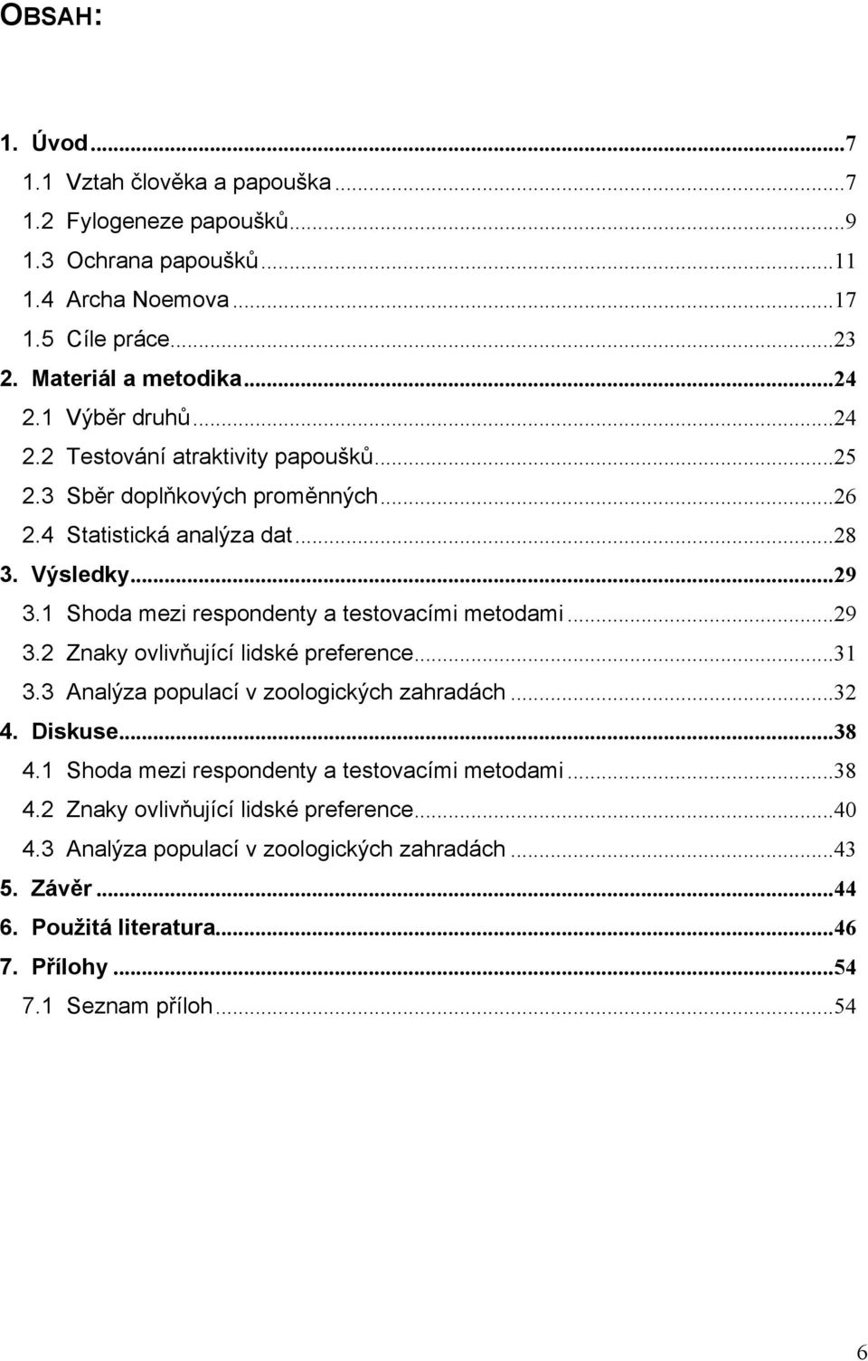 1 Shoda mezi respondenty a testovacími metodami...29 3.2 Znaky ovlivňující lidské preference...31 3.3 Analýza populací v zoologických zahradách...32 4. Diskuse...38 4.