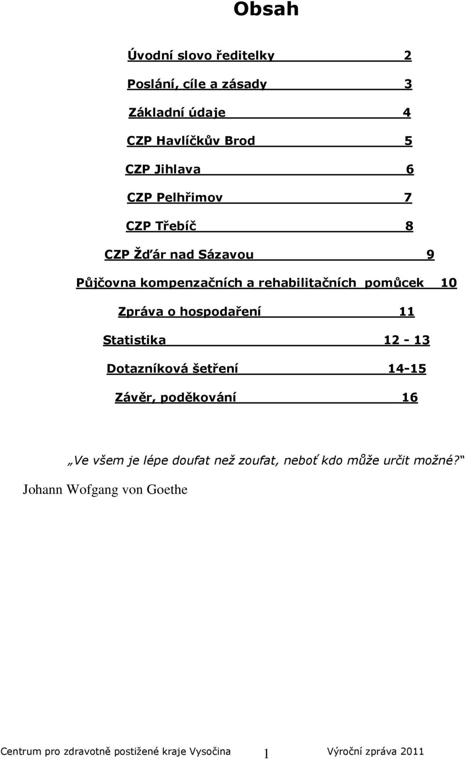 hospodaření 11 Statistika 12-13 Dotazníková šetření 14-15 Závěr, poděkování 16 Ve všem je lépe doufat než zoufat,