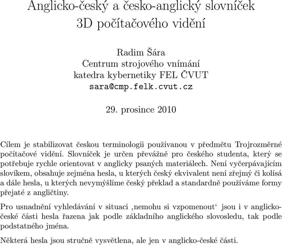 Slovníček je určen převážně pro českého studenta, který se potřebuje rychle orientovat v anglicky psaných materiálech.