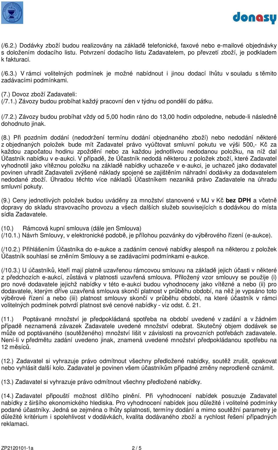 ) V rámci volitelných podmínek je možné nabídnout i jinou dodací lhůtu v souladu s těmito zadávacími podmínkami. (7.) Dovoz zboží Zadavateli: (/7.1.