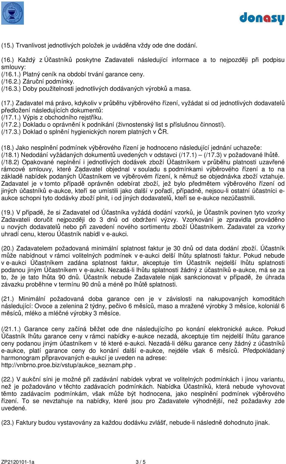) Zadavatel má právo, kdykoliv v průběhu výběrového řízení, vyžádat si od jednotlivých dodavatelů předložení následujících dokumentů: (/17.1.) Výpis z obchodního rejstříku. (/17.2.