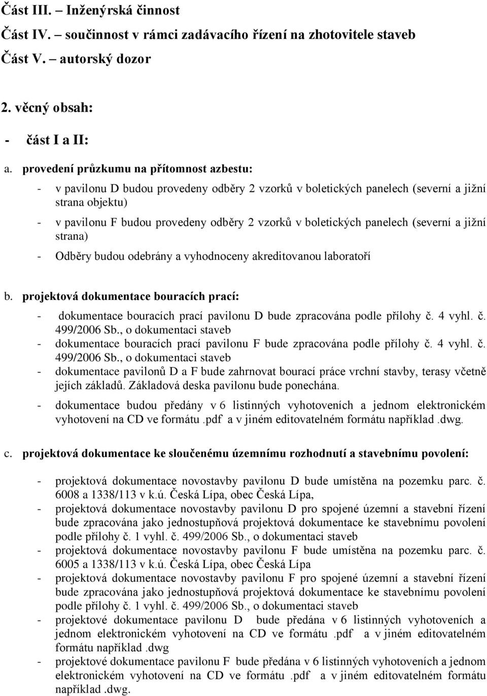 boletických panelech (severní a jižní strana) - Odběry budou odebrány a vyhodnoceny akreditovanou laboratoří b.