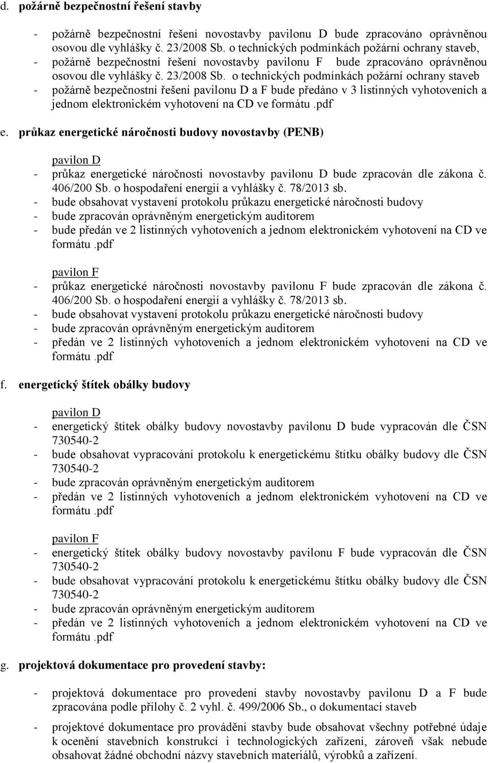 o technických podmínkách požární ochrany staveb - požárně bezpečnostní řešení pavilonu D a F bude předáno v 3 listinných vyhotoveních a jednom elektronickém vyhotovení na CD ve e.