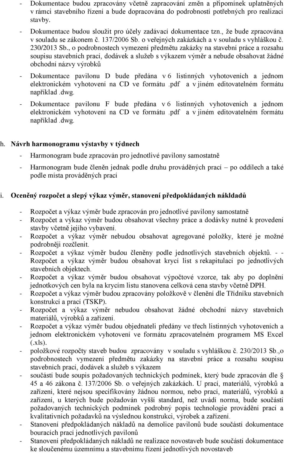 , o podrobnostech vymezení předmětu zakázky na stavební práce a rozsahu soupisu stavebních prací, dodávek a služeb s výkazem výměr a nebude obsahovat žádné obchodní názvy výrobků - Dokumentace