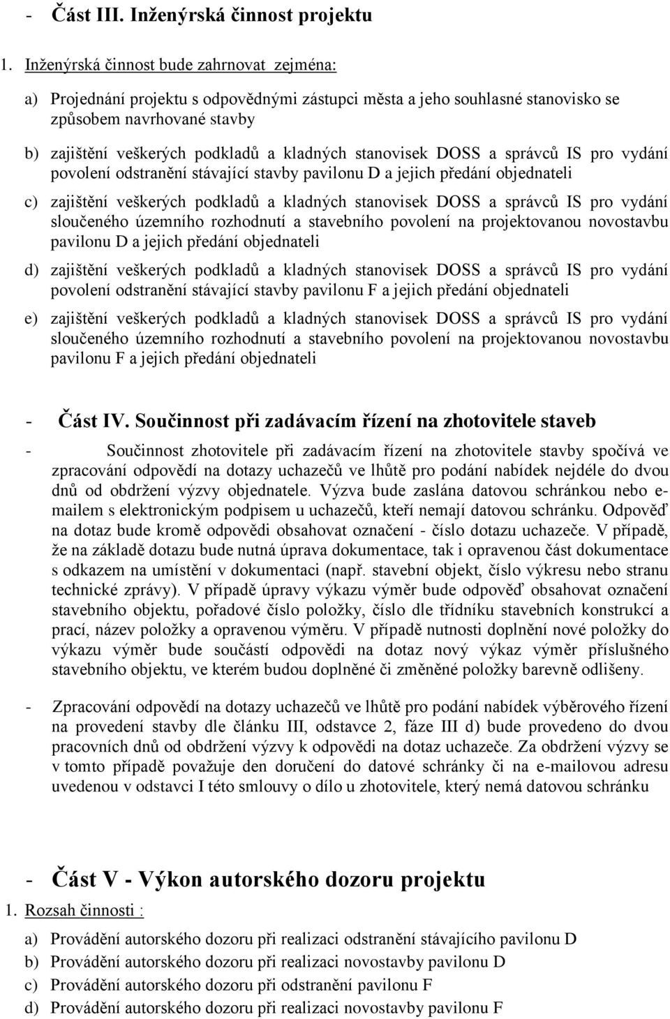 stanovisek DOSS a správců IS pro vydání povolení odstranění stávající stavby pavilonu D a jejich předání objednateli c) zajištění veškerých podkladů a kladných stanovisek DOSS a správců IS pro vydání