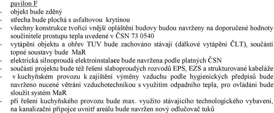 - součástí projektu bude též řešení slaboproudých rozvodů EPS, EZS a strukturované kabeláže - v kuchyňském provozu k zajištění výměny vzduchu podle hygienických předpisů bude navrženo nucené větrání