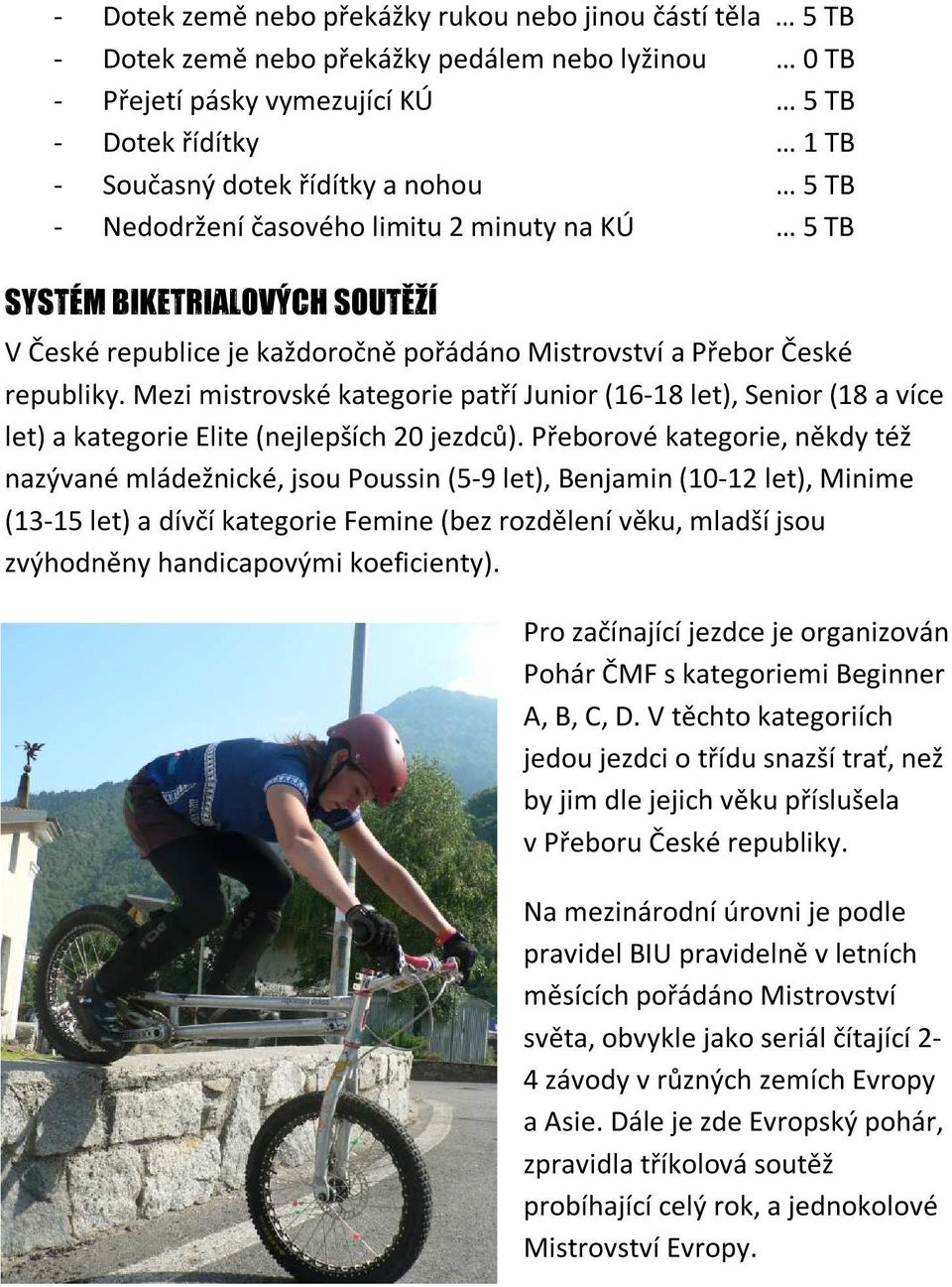 Mezi mistrovské kategorie patří Junior (16-18 let), Senior (18 a více let) a kategorie Elite (nejlepších 20 jezdců).